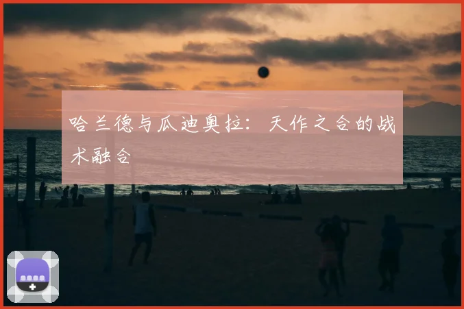 哈兰德与瓜迪奥拉：天作之合的战术融合