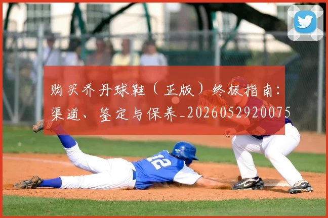 购买乔丹球鞋（正版）终极指南：渠道、鉴定与保养_20260529200754_20260703182005