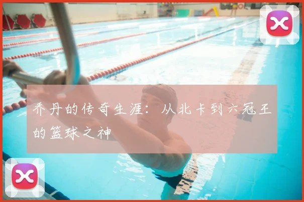 乔丹的传奇生涯：从北卡到六冠王的篮球之神