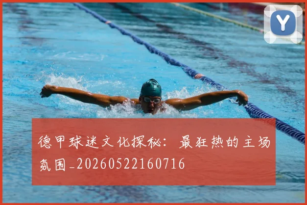德甲球迷文化探秘：最狂热的主场氛围_20260522160716