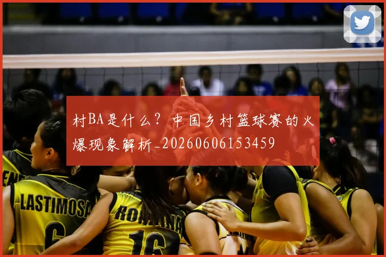 村BA是什么？中国乡村篮球赛的火爆现象解析_20260606153459