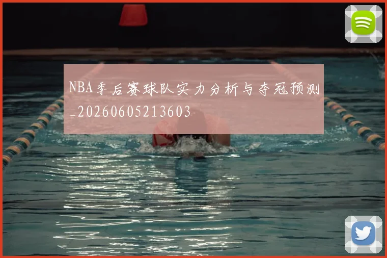 NBA季后赛球队实力分析与夺冠预测_20260605213603
