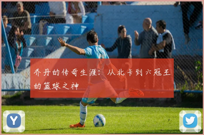 乔丹的传奇生涯：从北卡到六冠王的篮球之神