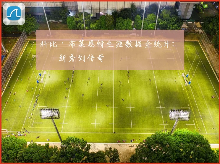 科比·布莱恩特生涯数据全统计：从新秀到传奇
