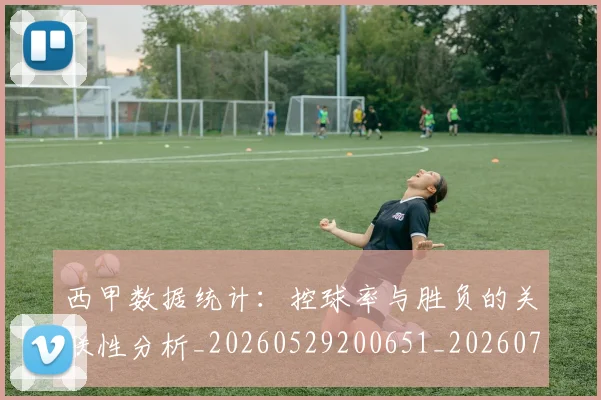 西甲数据统计：控球率与胜负的关联性分析_20260529200651_20260703181855
