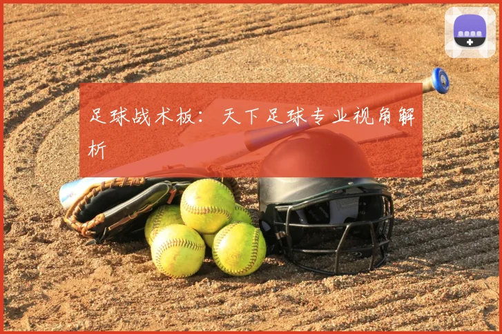 足球战术板：天下足球专业视角解析
