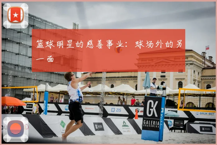 篮球明星的慈善事业：球场外的另一面